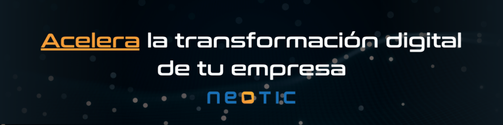 Acelera la transformación digital de tu empresa con Neotic