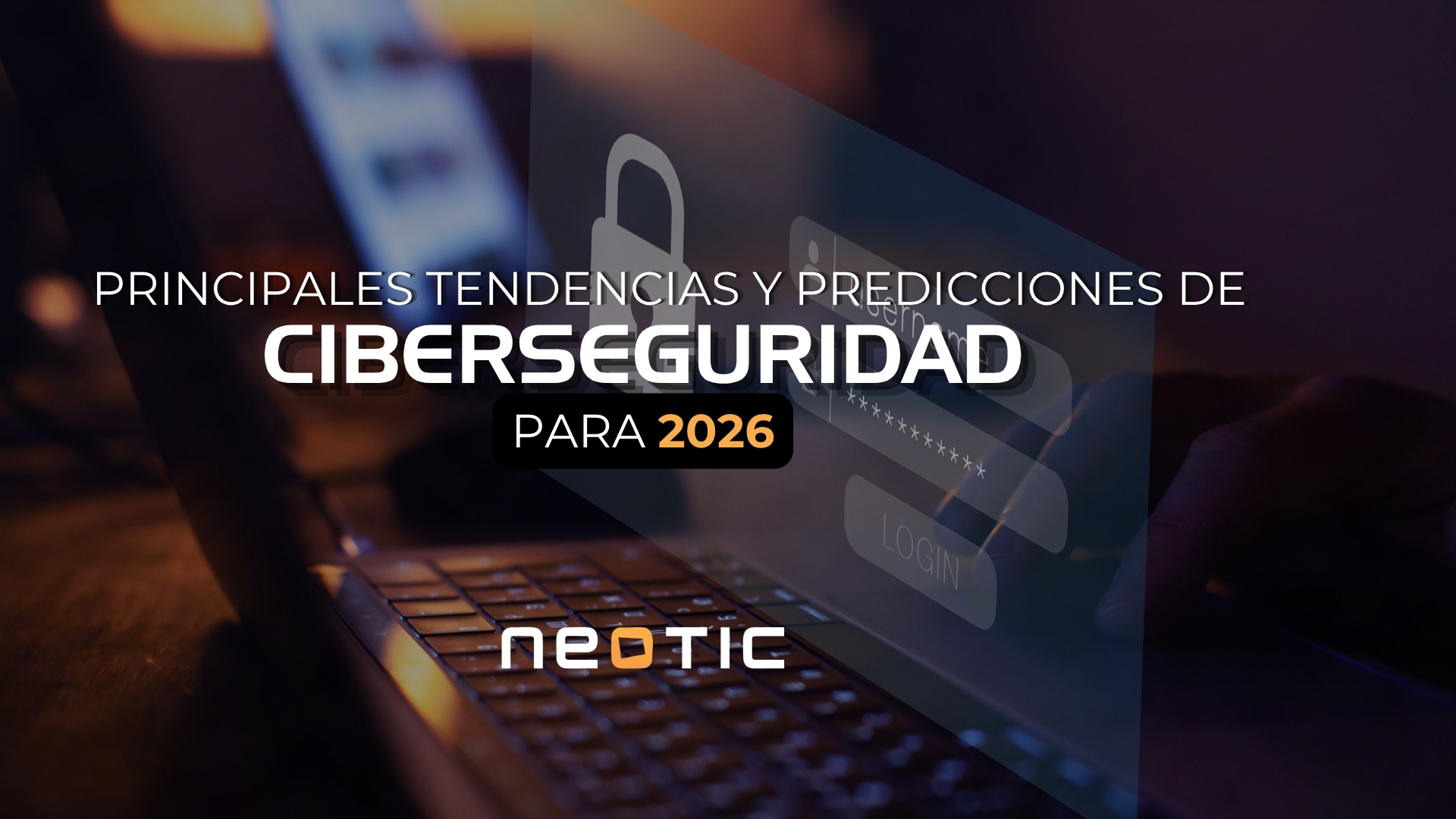 PRINCIPALES TENDENCIAS Y PREDICCIONES DE CIBERSEGURIDAD PARA 2026